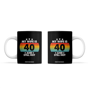 My Wife Is 40 And Still Hot Coffee Mug 40 Years Old 40th Birthday Of Her TB10 Black Print Your Wear