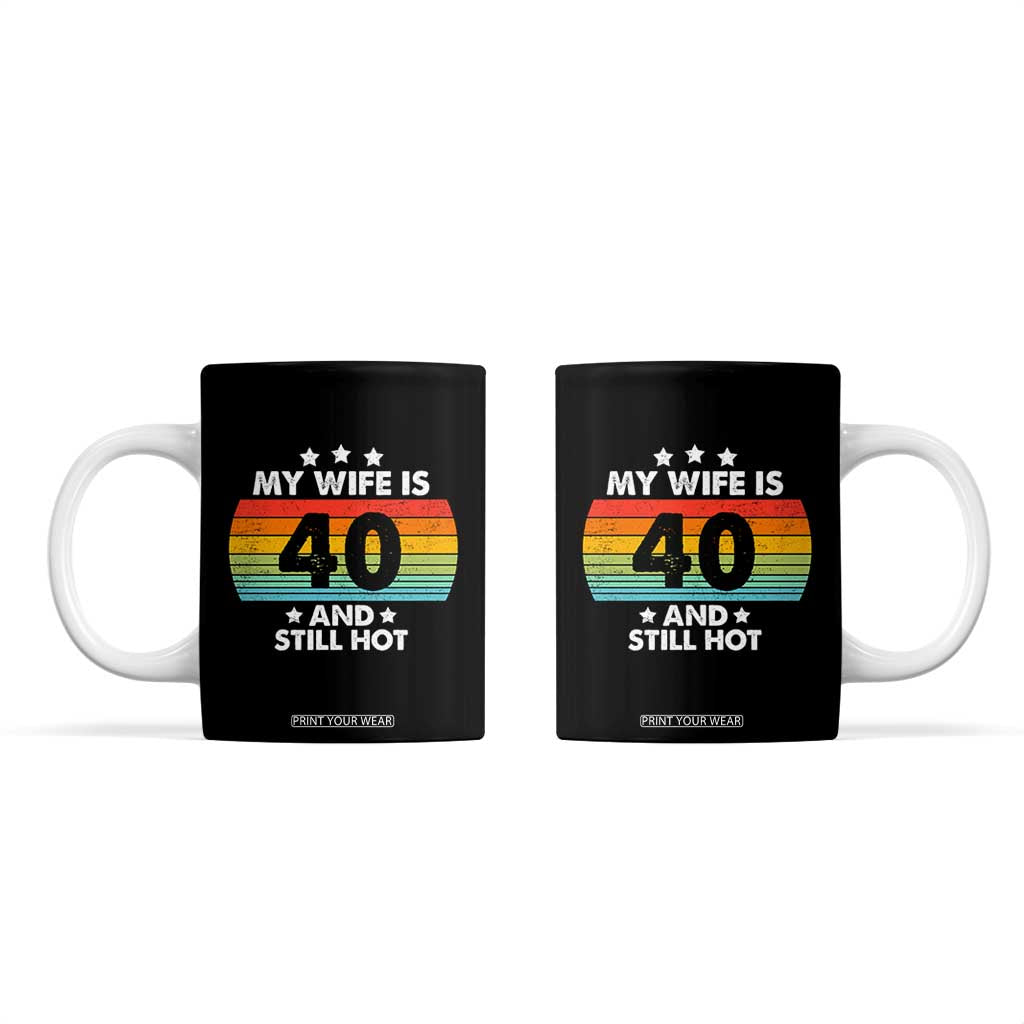 My Wife Is 40 And Still Hot Coffee Mug 40 Years Old 40th Birthday Of Her TB10 Black Print Your Wear