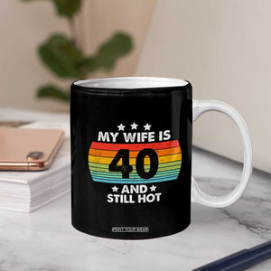 My Wife Is 40 And Still Hot Coffee Mug 40 Years Old 40th Birthday Of Her TB10 Print Your Wear