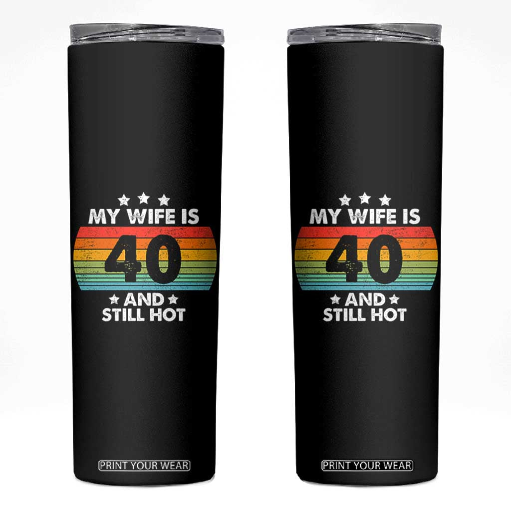 My Wife Is 40 And Still Hot Skinny Tumbler 40 Years Old 40th Birthday Of Her TB10 Black Print Your Wear