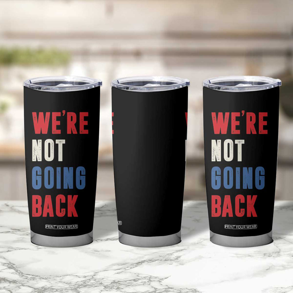 Kamala Quote Tumbler Cup We're Not Going Back Madam President Harris 2024 TB10 Print Your Wear
