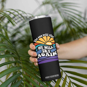 Suicide Prevention Awareness Skinny Tumbler The Sun Will Rise We Will Try Again Positive Saying Inspirational Gifts TB10 Print Your Wear