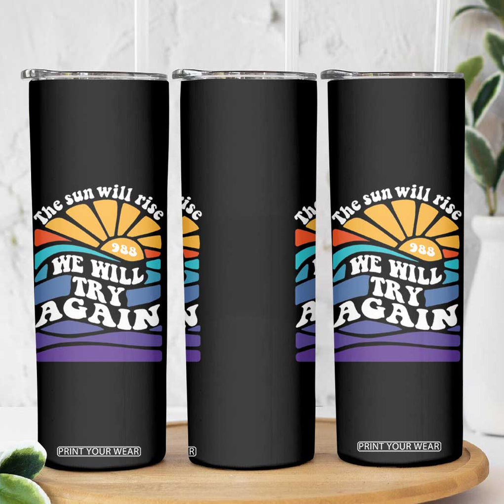 Suicide Prevention Awareness Skinny Tumbler The Sun Will Rise We Will Try Again Positive Saying Inspirational Gifts TB10 Print Your Wear