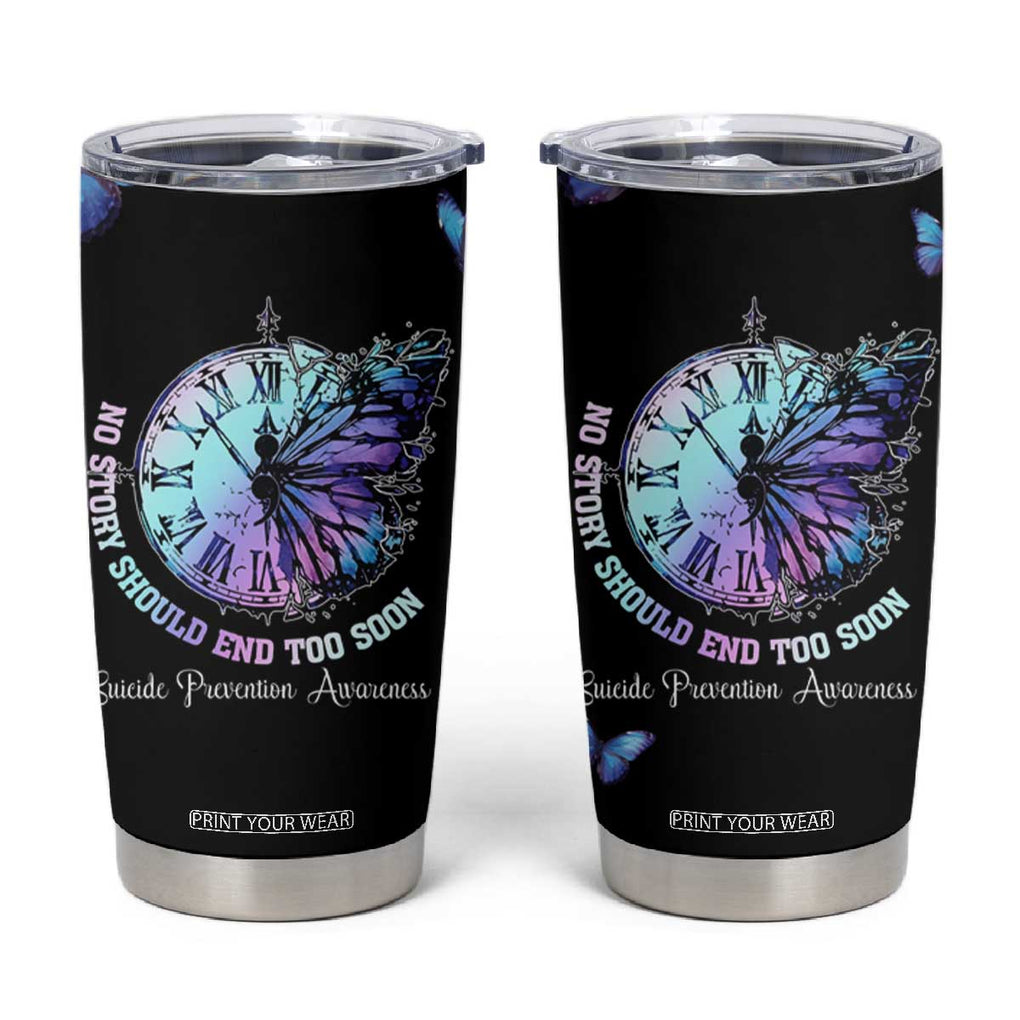 Suicide Prevention Awareness Tumbler Cup Teal Purple Butterfly No Story Should End Too Soon TB10 Black Print Your Wear