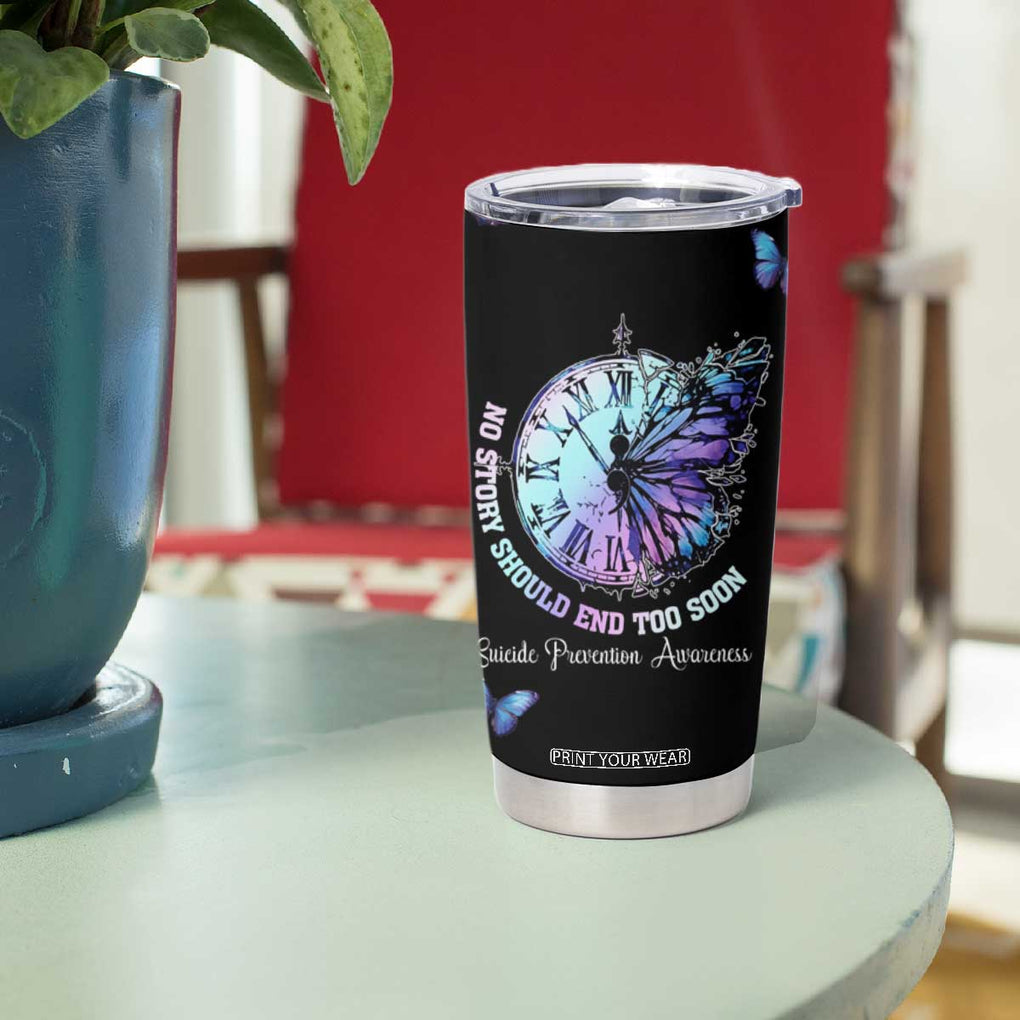 Suicide Prevention Awareness Tumbler Cup Teal Purple Butterfly No Story Should End Too Soon TB10 Print Your Wear