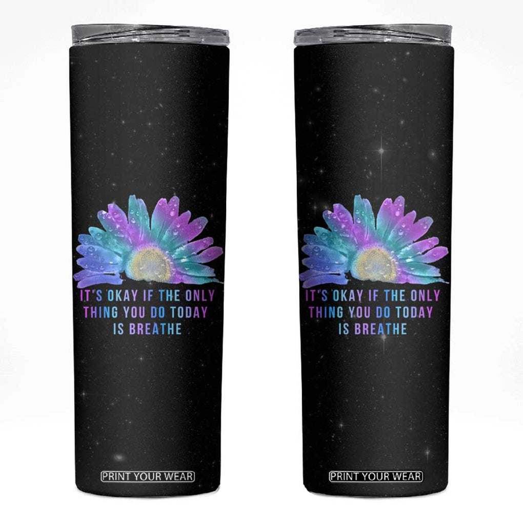 Suicide Prevention Awareness Skinny Tumbler Teal Purple Sunflower It's Okay If The Only Thing You Do Today Is Breathe TB10 Black Print Your Wear