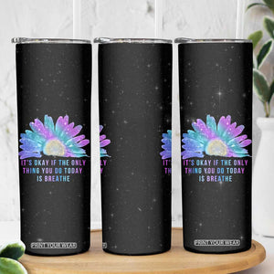 Suicide Prevention Awareness Skinny Tumbler Teal Purple Sunflower It's Okay If The Only Thing You Do Today Is Breathe TB10 Print Your Wear