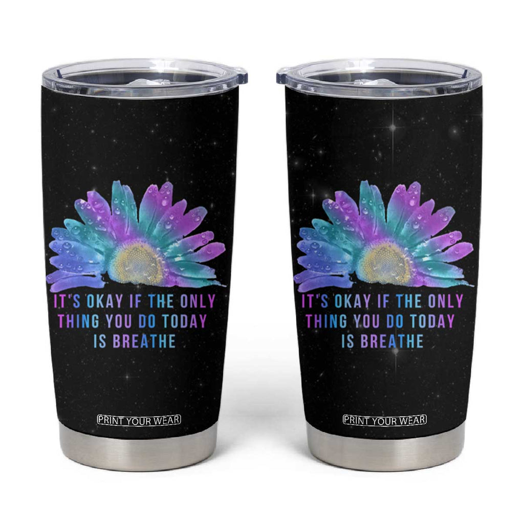 Suicide Prevention Awareness Tumbler Cup Teal Purple Sunflower It's Okay If The Only Thing You Do Today Is Breathe TB10 Black Print Your Wear