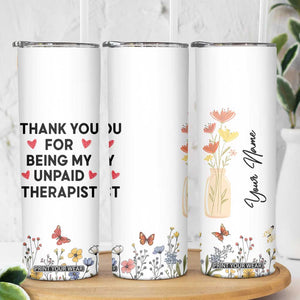 Personalized Thank You For Being My Unpaid Therapist Skinny Tumbler Custome Name Coworker Best Friend Gift Flower TB10 Print Your Wear