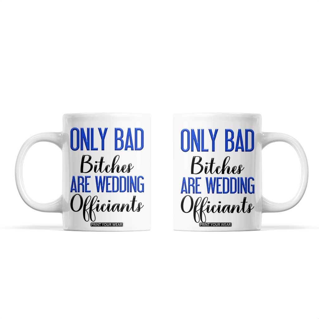 Funny Wedding Officiant Gift Coffee Mug Only Bad Bitches Are Wedding Officiants TB10 White Print Your Wear