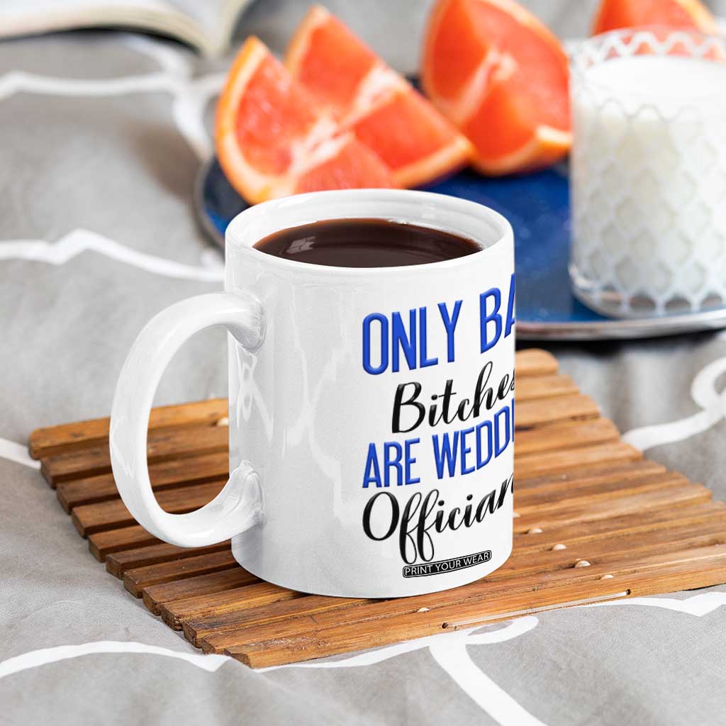 Funny Wedding Officiant Gift Coffee Mug Only Bad Bitches Are Wedding Officiants TB10 Print Your Wear