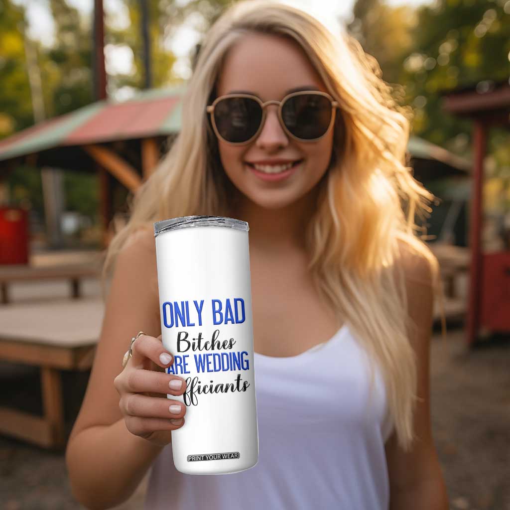 Funny Wedding Officiant Gift Skinny Tumbler Only Bad Bitches Are Wedding Officiants TB10 Print Your Wear