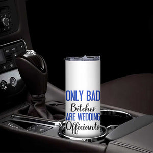 Funny Wedding Officiant Gift Skinny Tumbler Only Bad Bitches Are Wedding Officiants TB10 Print Your Wear