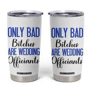 Funny Wedding Officiant Gift Tumbler Cup Only Bad Bitches Are Wedding Officiants TB10 White Print Your Wear