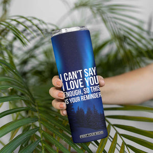 Romantic Gift Skinny Tumbler I Cant Say I Love You Enough TB10 Print Your Wear