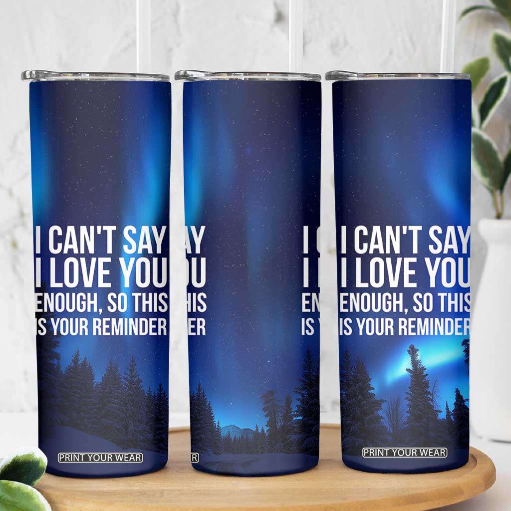 Romantic Gift Skinny Tumbler I Cant Say I Love You Enough TB10 Print Your Wear