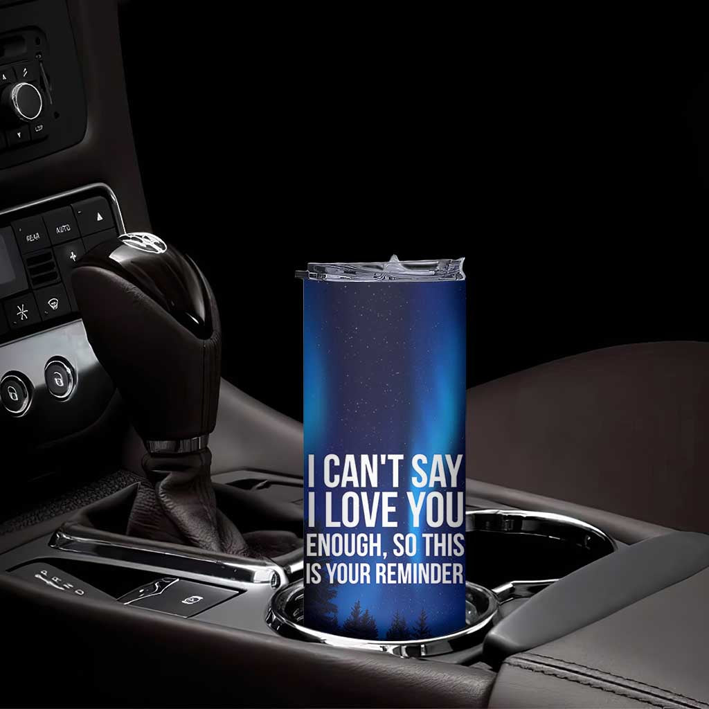 Romantic Gift Skinny Tumbler I Cant Say I Love You Enough TB10 Print Your Wear