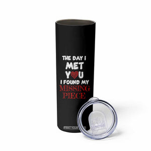 The Day I Met You I Found My Missing Piece Skinny Tumbler Couple Matching TB10 Print Your Wear