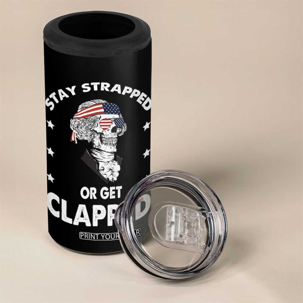 Funny 4th Of July 4 in 1 Can Cooler Tumbler Stay Strapped Or Get Clapped USA Meme Founding Father Patriotic TB10 Print Your Wear
