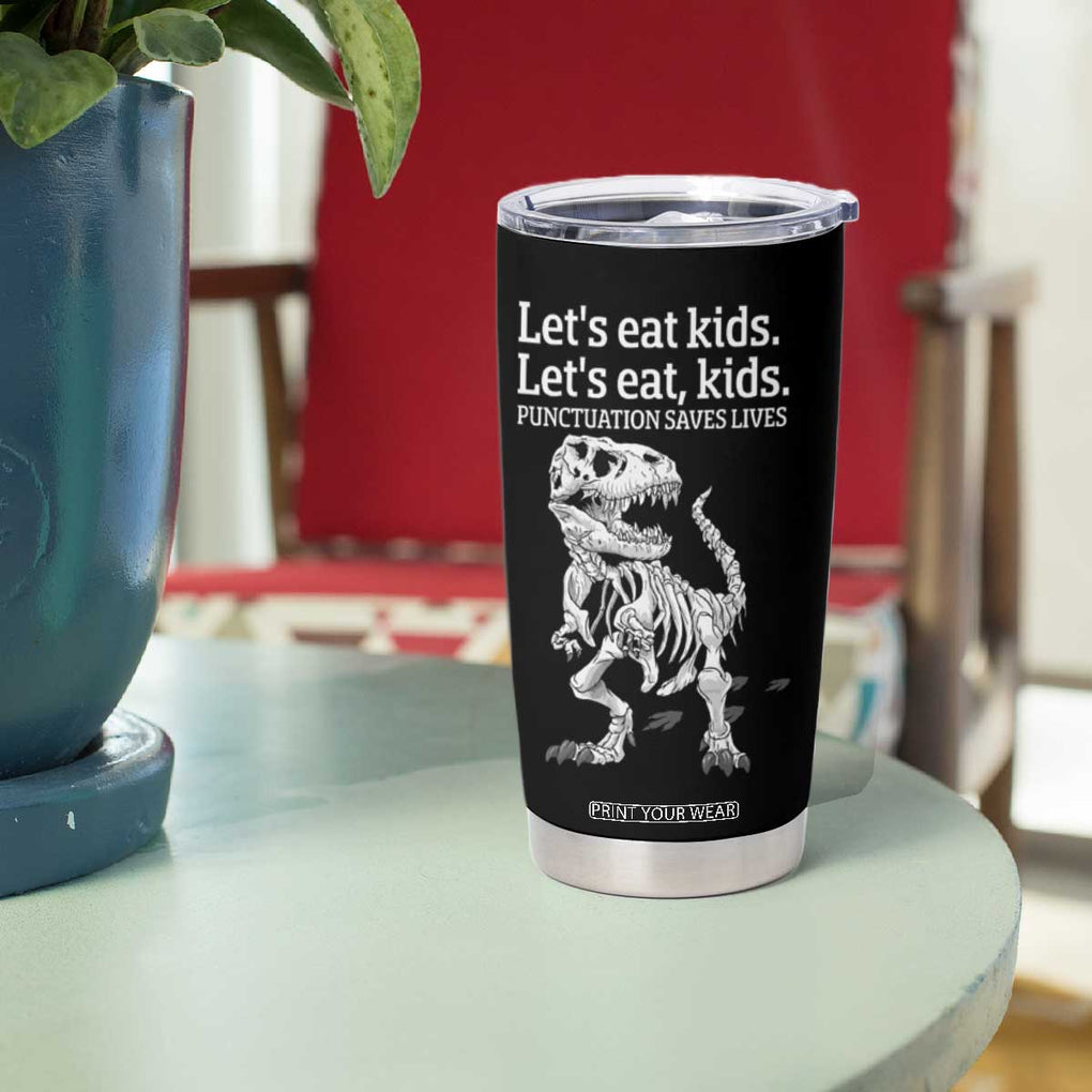 Funny Dinosaur Skeleton Tumbler Cup Let's Eat Kids Punctuation Saves Lives Grammar Teacher Halloween TB10 Print Your Wear