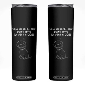 Personalized Funny Get Well Soon Gifts Skinny Tumbler Custom Name Recovery Gifts for Sick Friends, Condolence, Divorce Well At Least You Dont Have To Wear A Cone TB10 Black Print Your Wear