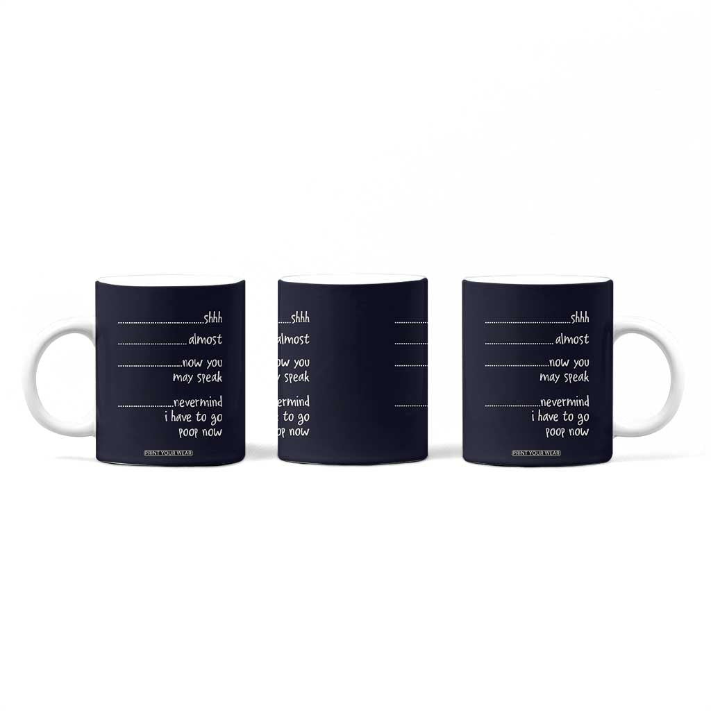 Funny Gag Gifts Coffee Mug Shh Almost Now You May Speak Nevermind I Have To Go Poop Now TB10 Print Your Wear