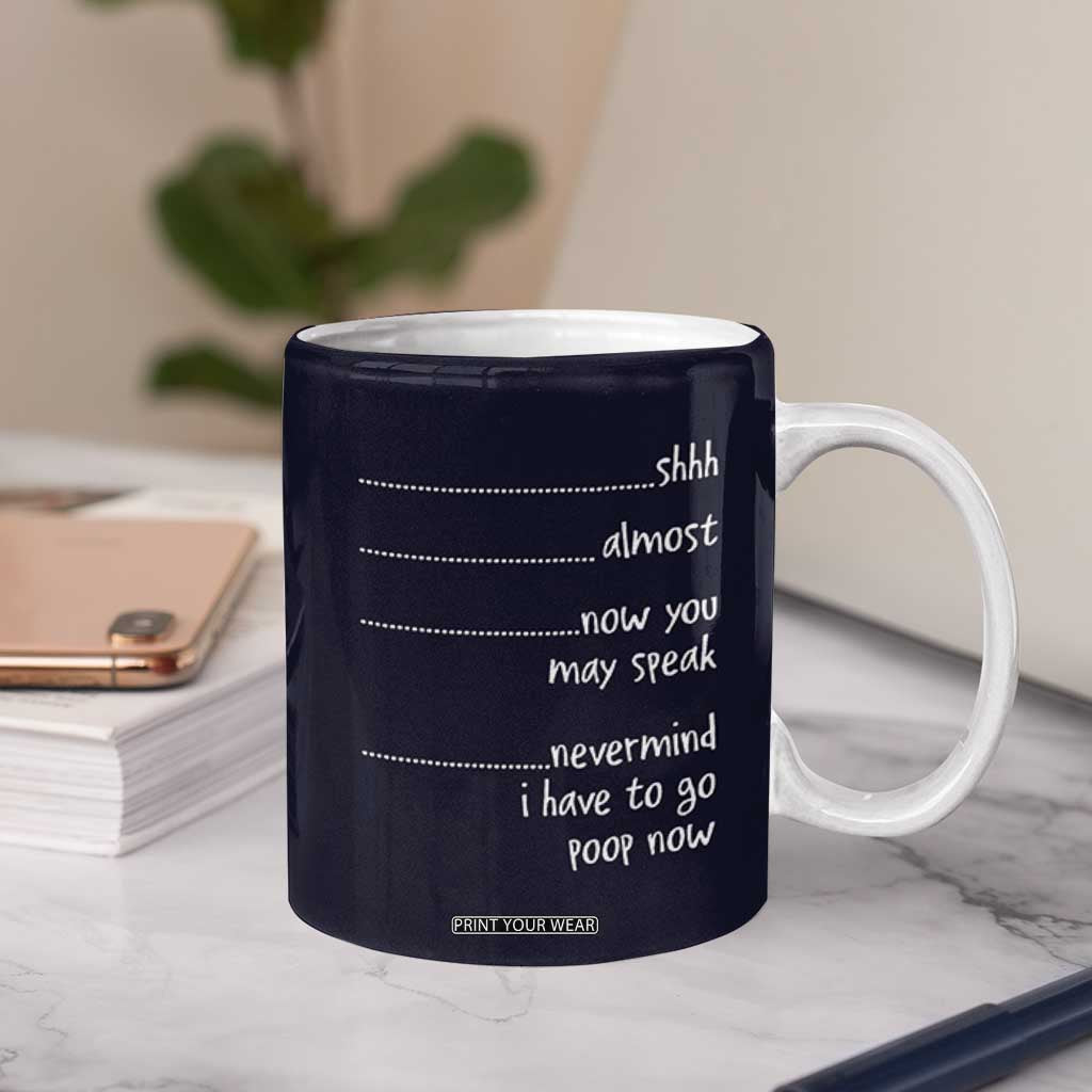 Funny Gag Gifts Coffee Mug Shh Almost Now You May Speak Nevermind I Have To Go Poop Now TB10 Print Your Wear