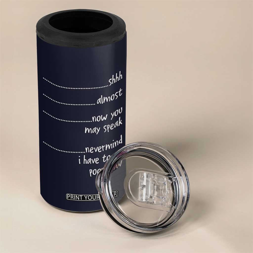Funny Gag Gifts 4 in 1 Can Cooler Tumbler Shh Almost Now You May Speak Nevermind I Have To Go Poop Now TB10 Print Your Wear