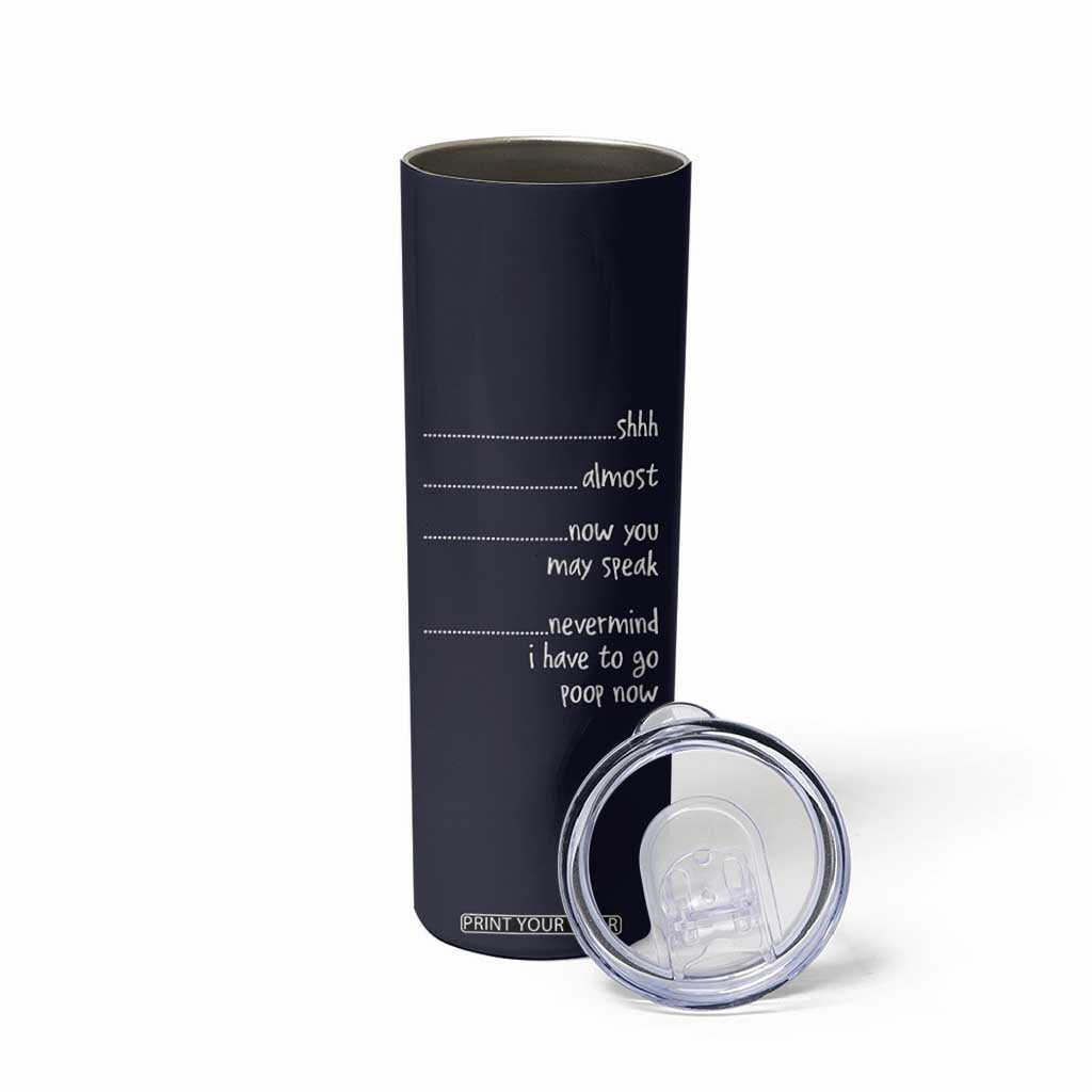 Funny Gag Gifts Skinny Tumbler Shh Almost Now You May Speak Nevermind I Have To Go Poop Now TB10 Print Your Wear