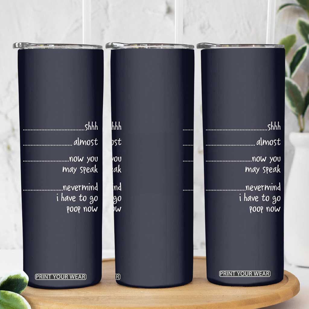 Funny Gag Gifts Skinny Tumbler Shh Almost Now You May Speak Nevermind I Have To Go Poop Now TB10 Print Your Wear