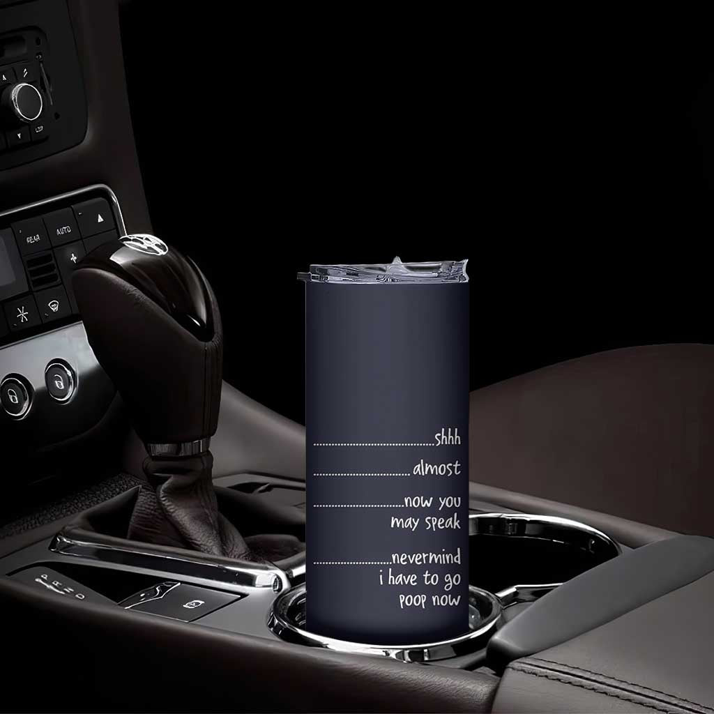 Funny Gag Gifts Skinny Tumbler Shh Almost Now You May Speak Nevermind I Have To Go Poop Now TB10 Print Your Wear