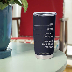 Funny Gag Gifts Tumbler Cup Shh Almost Now You May Speak Nevermind I Have To Go Poop Now TB10 Print Your Wear