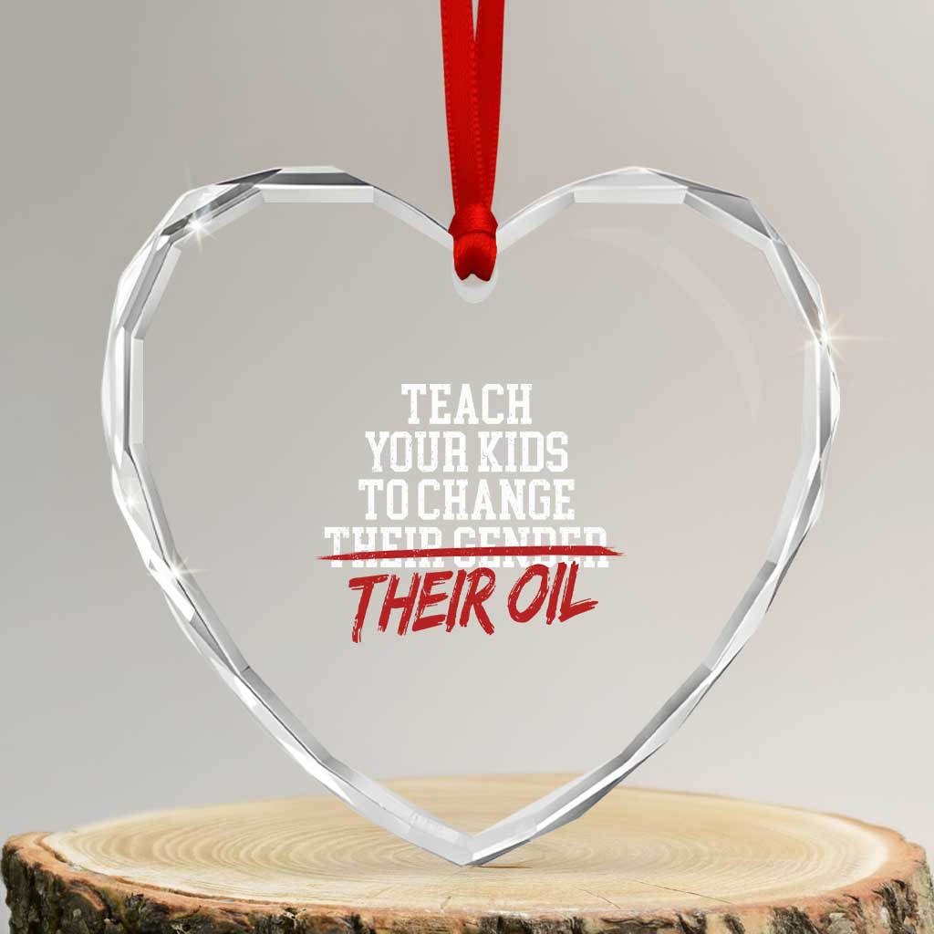 Teach Your Kids to Change Their Oil Not Their Gender Heart Crystal Glass Ornament Funny Fathers Day TS11 Transparent Glass 3'' Heart Print Your Wear