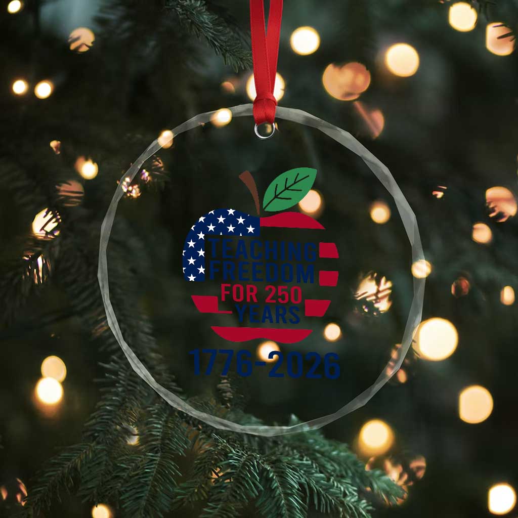 Teaching Freedom for 250 Years Crystal Glass Ornament Patriotic Teacher Tee 1776 to 2026 Semiquincentennial TS02 Print Your Wear