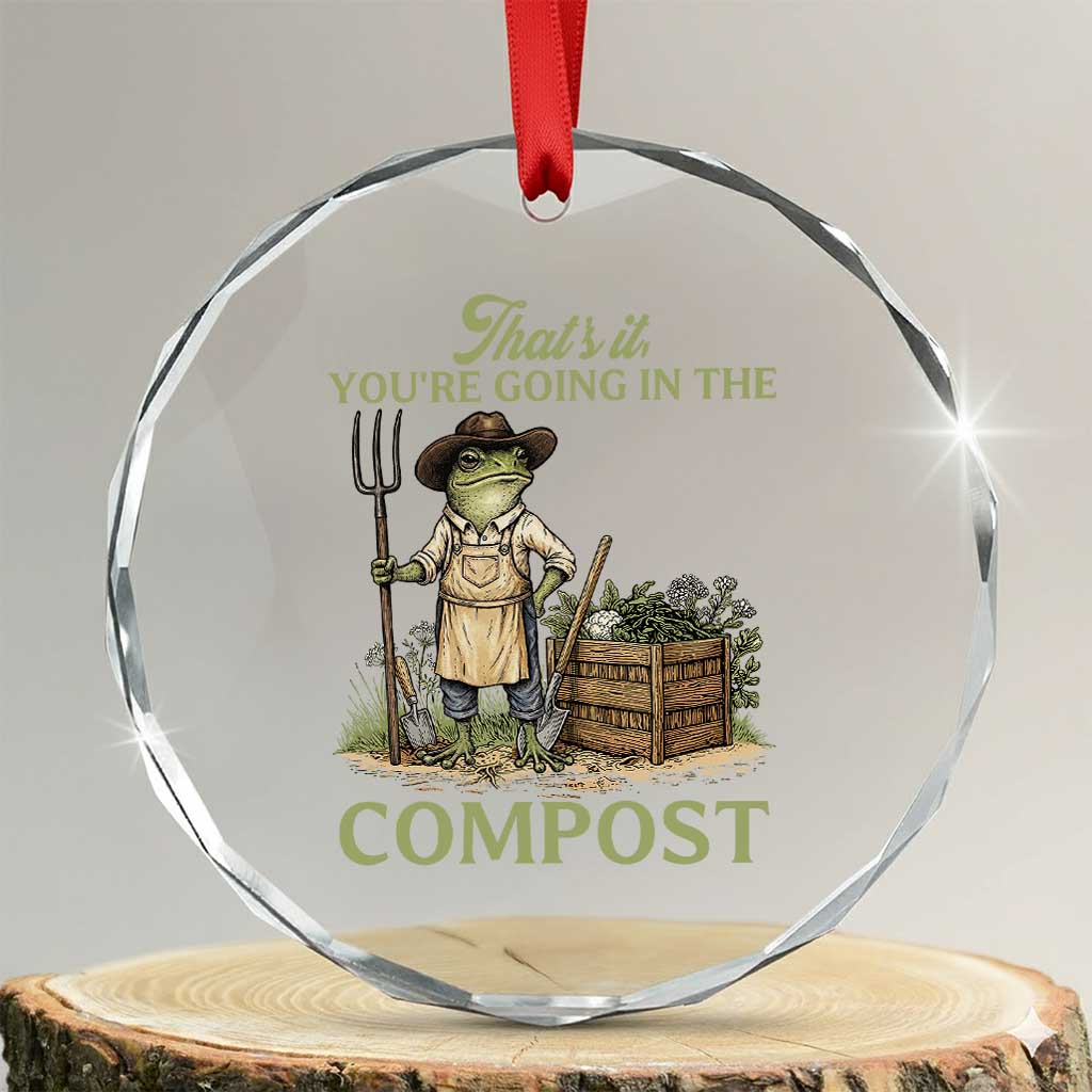 That's It You're Going in the Compost Crystal Glass Ornament Funny Frog Gardener Meme TS14 Transparent Glass 3'' Circle Print Your Wear