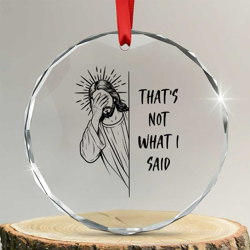That's Not What I Said Crystal Glass Ornament Christian Jesus Faith Meme Quote TS14 Transparent Glass 3'' Circle Print Your Wear