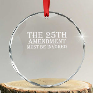The 25th Amendment Must Be Invoked Crystal Glass Ornament Bold Typography Statement Patriotic Political Satire TS02 Transparent Glass 3'' Circle Print Your Wear