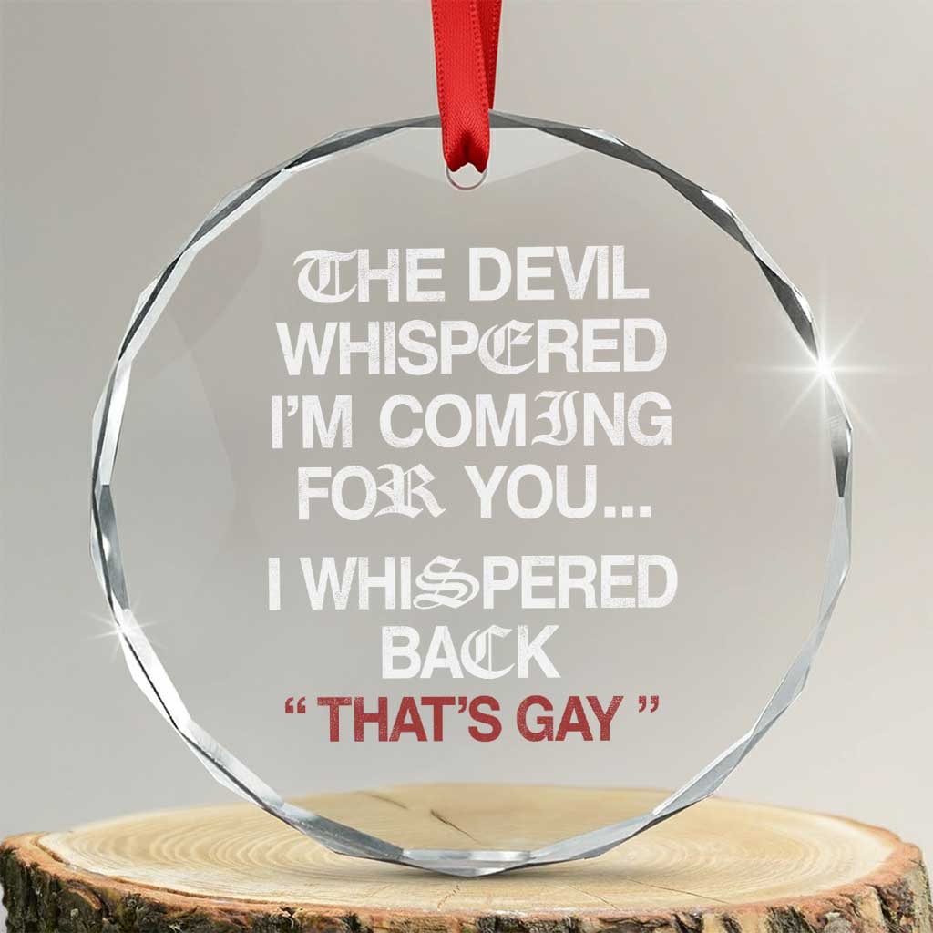The Devil Whispered I Am Coming For You I Whispered Back That Is Gay Crystal Glass Ornament TS11 Transparent Glass 3'' Circle Print Your Wear