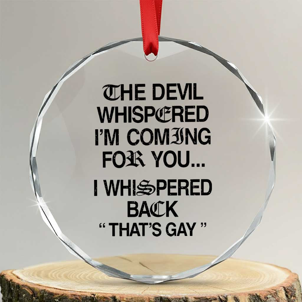 The Devil Whispered I'm Coming For You I Whispered Back That's Gay Crystal Glass Ornament Funny Sarcastic Pride Meme TS02 Transparent Glass 3'' Circle Print Your Wear