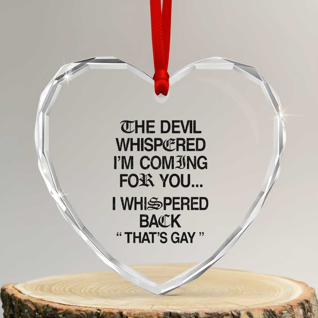 The Devil Whispered I'm Coming For You I Whispered Back That's Gay Heart Crystal Glass Ornament Funny Sarcastic Pride Meme TS02 Transparent Glass 3'' Heart Print Your Wear