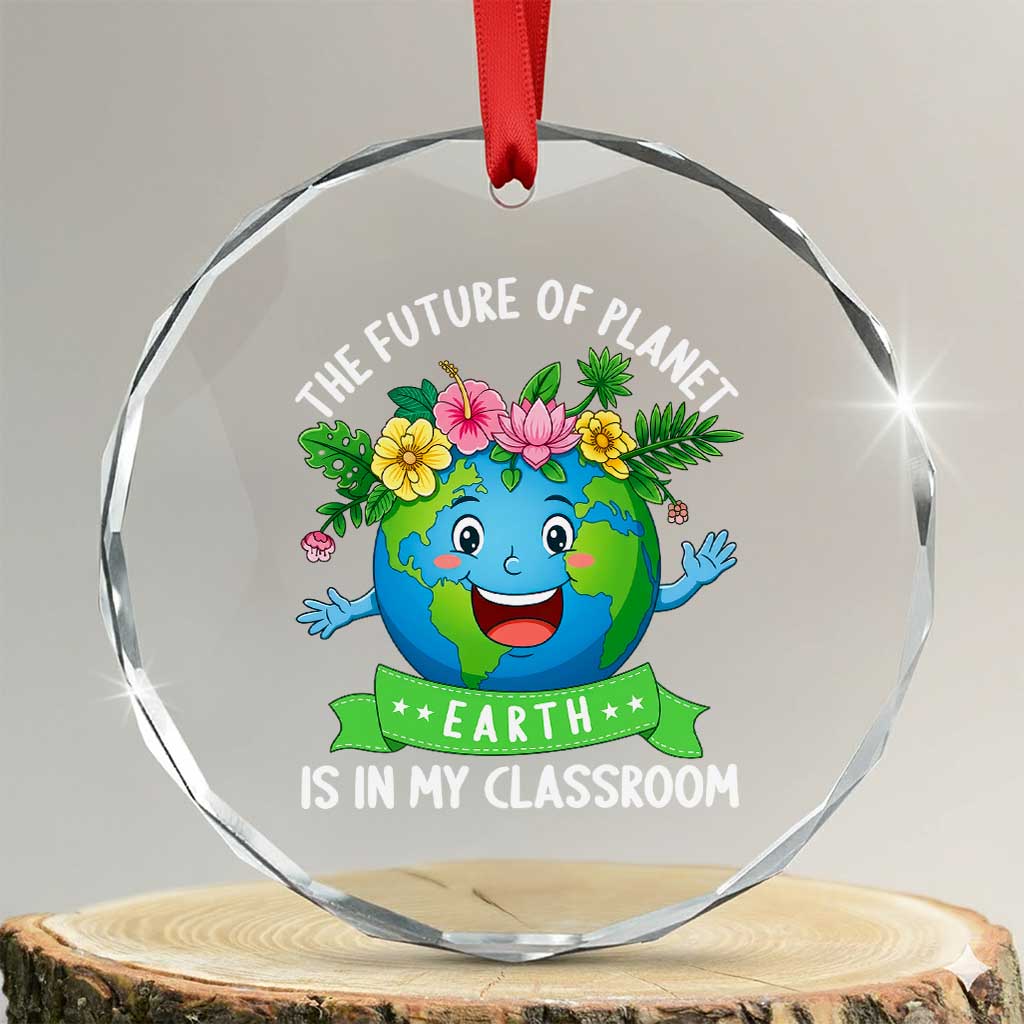The Future Of Planet Is In My Classroom Crystal Glass Ornament Cute Earth with Floral Earth Day TS14 Transparent Glass 3'' Circle Print Your Wear