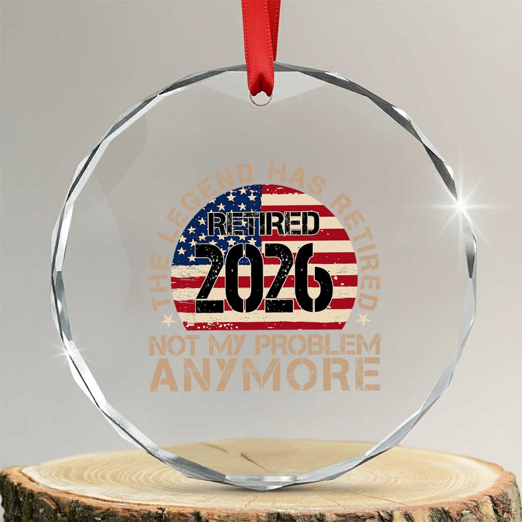 The Legend Has Retired 2026 Crystal Glass Ornament Not My Problem Anymore American Flag Coworker Retirement Gifts TS10 Transparent Glass 3'' Circle Print Your Wear