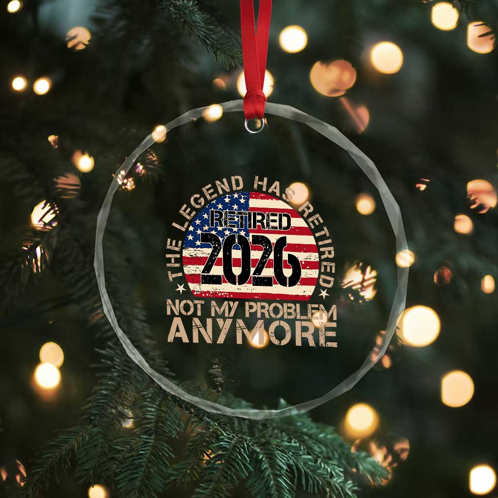The Legend Has Retired 2026 Crystal Glass Ornament Not My Problem Anymore American Flag Coworker Retirement Gifts TS10 Print Your Wear