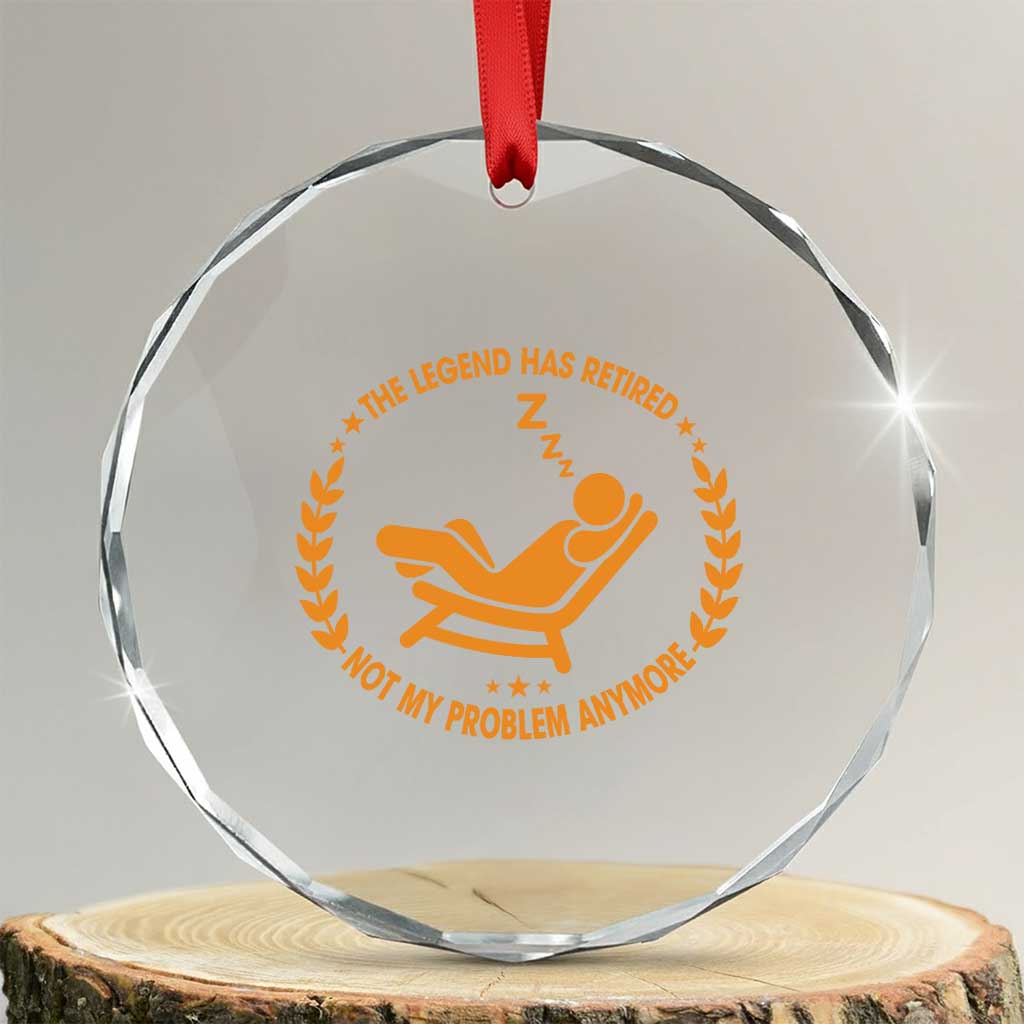 The Legend Has Retired Crystal Glass Ornament Not My Problem Anymore Funny Relax Time TS10 Transparent Glass 3'' Circle Print Your Wear