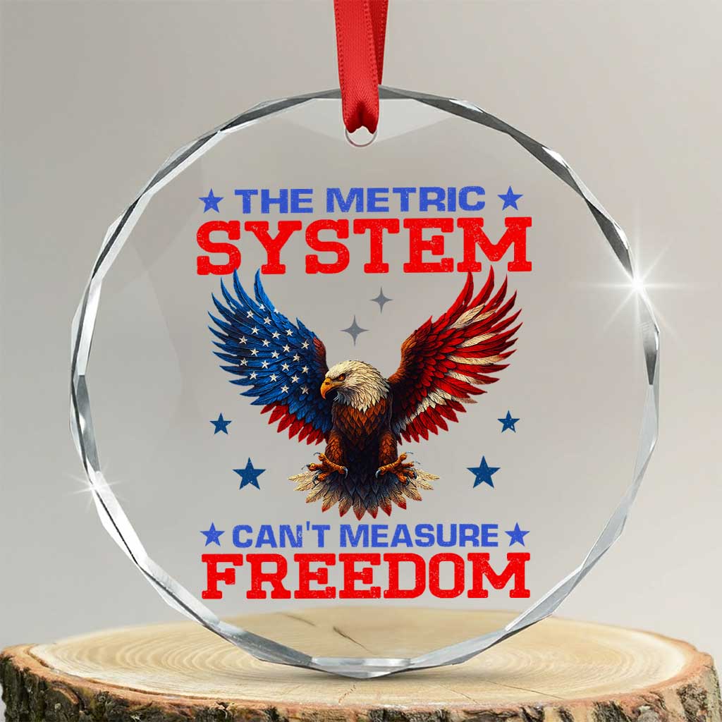 The Metric System Can't Measure Freedom Crystal Glass Ornament Funny Patriotic Eagle 4th of July USA Flag TS02 Transparent Glass 3'' Circle Print Your Wear