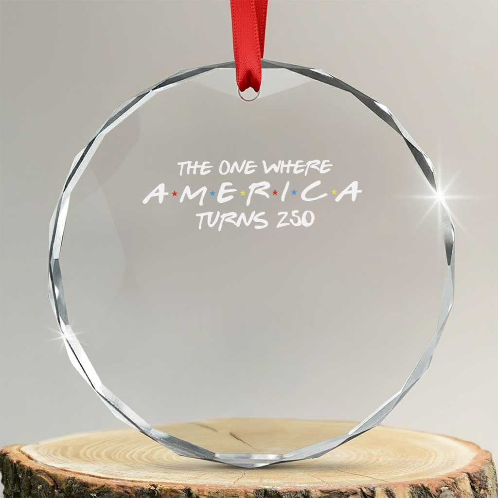 The One Where America Turns 250 Crystal Glass Ornament 250 Anniversary USA 4th of July TS11 Transparent Glass 3'' Circle Print Your Wear