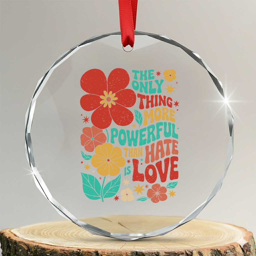 The Only Thing More Powerful Than Hate Is Love Crystal Glass Ornament Retro Floral Boho Bunny Inspirational Statement TS02 Transparent Glass 3'' Circle Print Your Wear
