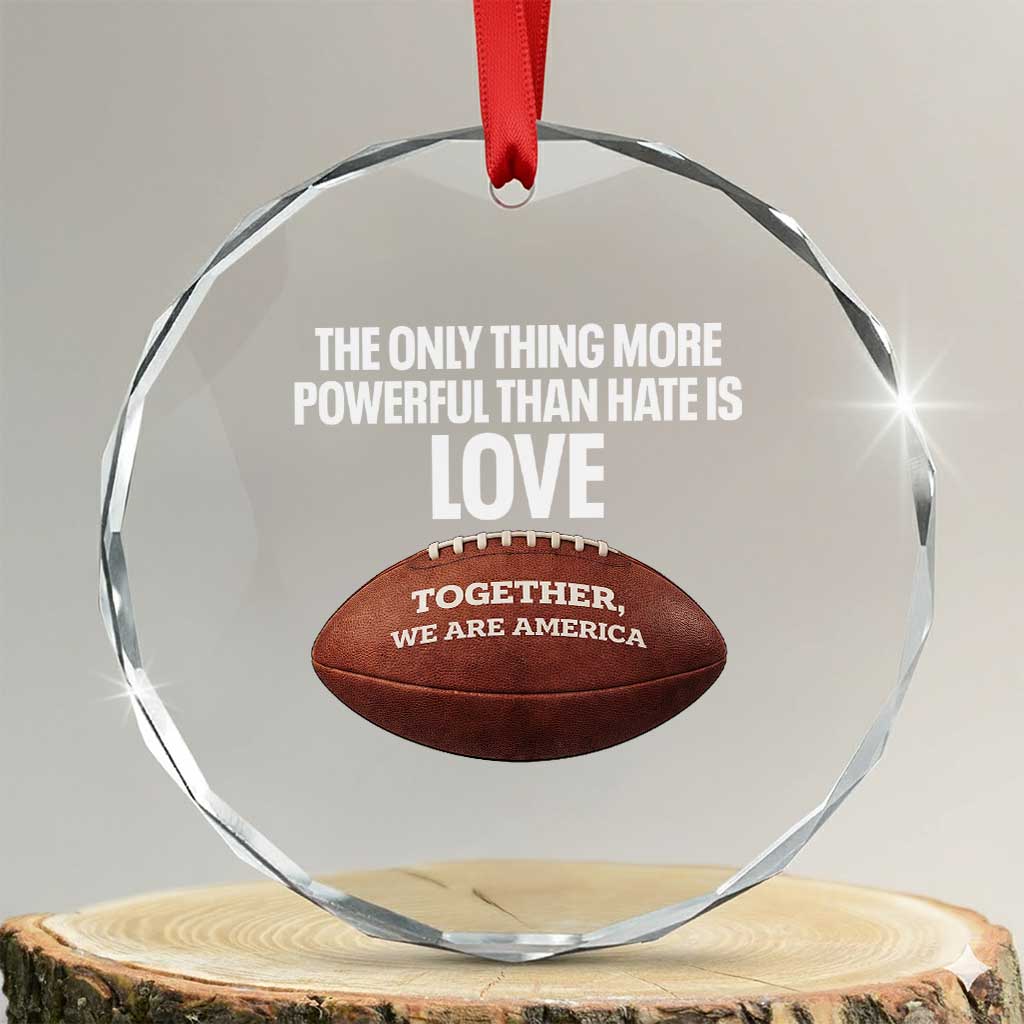 The Only Thing More Powerful Than Hate Is Love Crystal Glass Ornament Together We Are America Football Bunny Inspirational Quote TS02 Transparent Glass 3'' Circle Print Your Wear