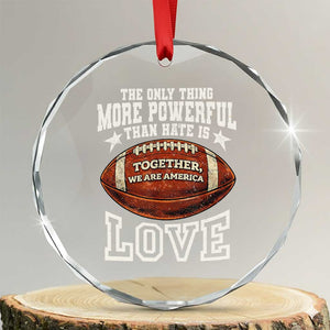The Only Thing More Powerful Than Hate Is Love Football Patriotic Crystal Glass Ornament Together We Are America Unity Bunny Inspirational Quote TS02 Transparent Glass 3'' Circle Print Your Wear
