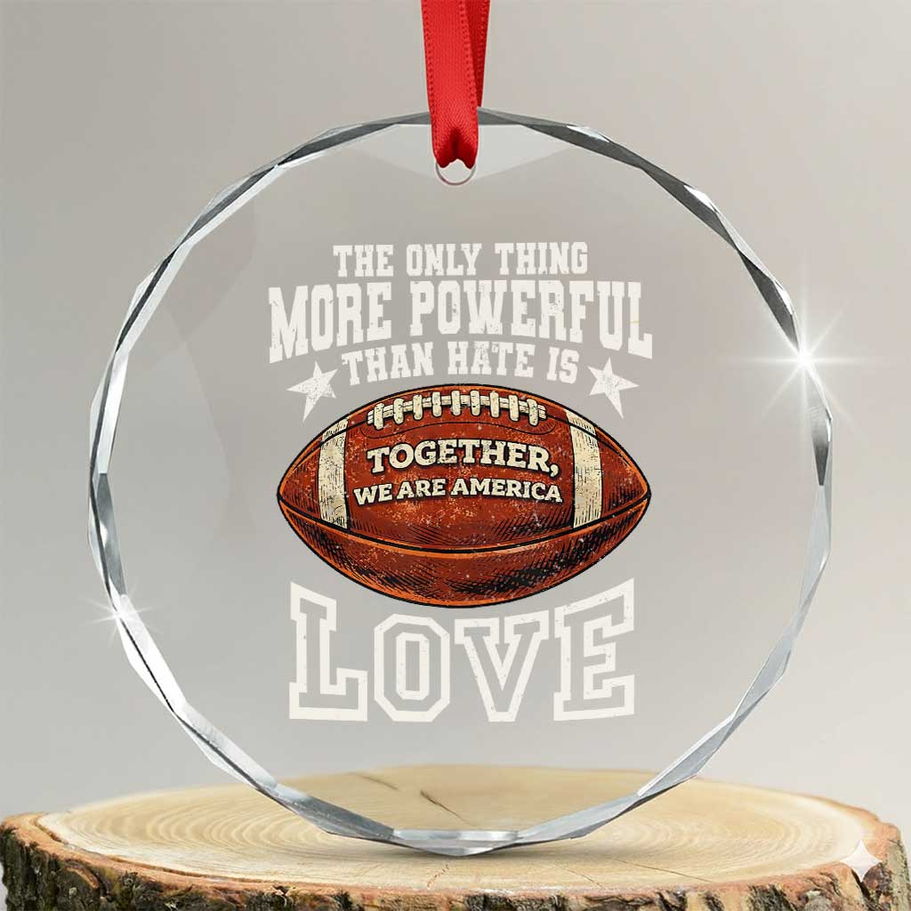 The Only Thing More Powerful Than Hate Is Love Football Patriotic Crystal Glass Ornament Together We Are America Unity Bunny Inspirational Quote TS02 Transparent Glass 3'' Circle Print Your Wear